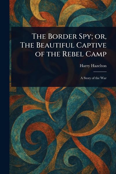 Produktbild: The Border Spy; or, The Beautiful Captive of the Rebel Camp