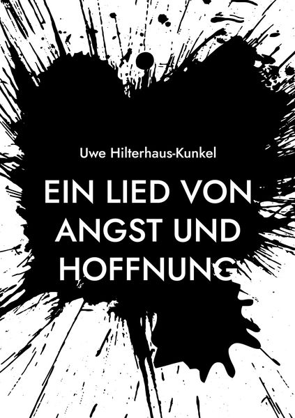Ein Lied von Angst und Hoffnung, Taschenbuch von Uwe Hilterhaus-Kunkel, BoD – Books on Demand, 978-3-695-17756-1