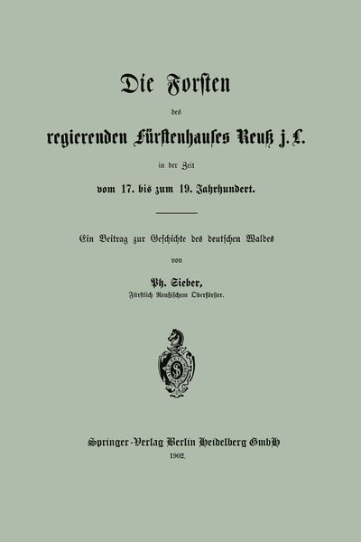 Die Forsten des regierenden fürstenhauses Reuk j. L. in der Zeit vom 17. bis zum 19. Jahrhundert, Taschenbuch von Ph. Sieber, Springer Berlin,