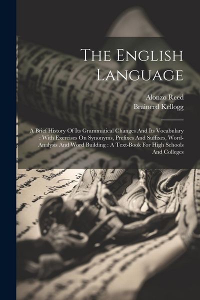 Produktbild: The English Language: A Brief History Of Its Grammatical Changes And Its Vocabulary: With Exercises On Synonyms, Prefixes And Suffixes, Word