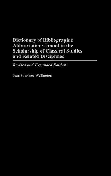 Dictionary of Bibliographic Abbreviations Found in the Scholarship of Classical Studies and Related Disciplines