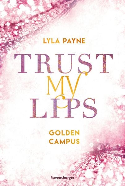 Produktbild: Trust My Lips - Golden-Campus-Trilogie, Band 2 (Prickelnde New-Adult-Romance auf der glamour&ouml;sen Golden Isles Academy. F&uuml;r alle Fans von KISS ME ONCE.