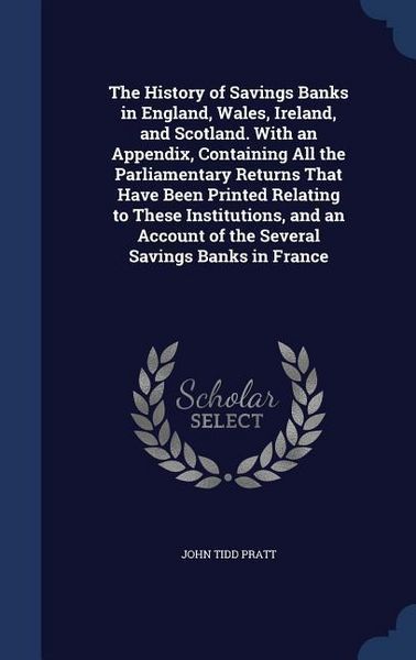 Produktbild: The History of Savings Banks in England, Wales, Ireland, and Scotland. With an Appendix, Containing All the Parliamentary Returns That Have Been Print