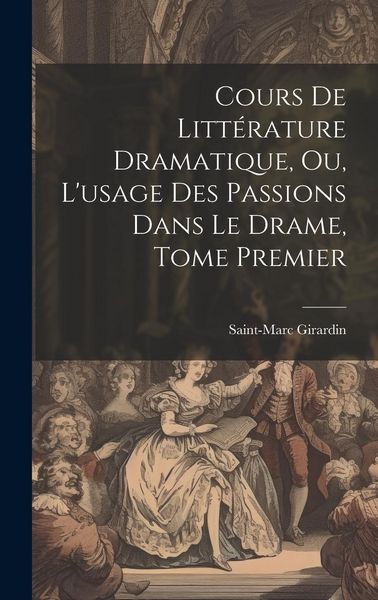 Produktbild: Cours de Litt&eacute;rature Dramatique, ou, L'usage des Passions dans le Drame, Tome Premier