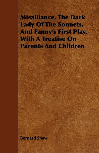 Produktbild: Misalliance, the Dark Lady of the Sonnets, and Fanny's First Play. with a Treatise on Parents and Children