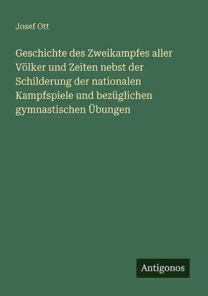 Produktbild: Geschichte des Zweikampfes aller V&ouml;lker und Zeiten nebst der Schilderung der nationalen Kampfspiele und bez&uuml;glichen gymnastischen &Uuml;bungen