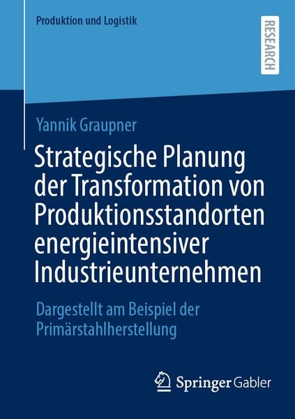 Strategische Planung der Transformation von Produktionsstandorten energieintensiver Industrieunternehmen, Taschenbuch von Yannik Graupner, Springer