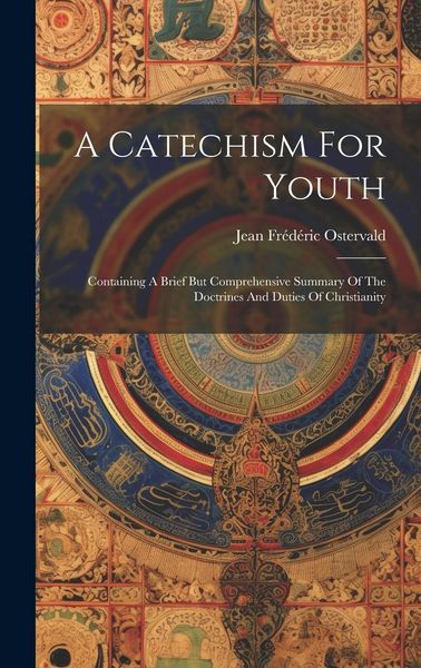 Produktbild: A Catechism For Youth: Containing A Brief But Comprehensive Summary Of The Doctrines And Duties Of Christianity