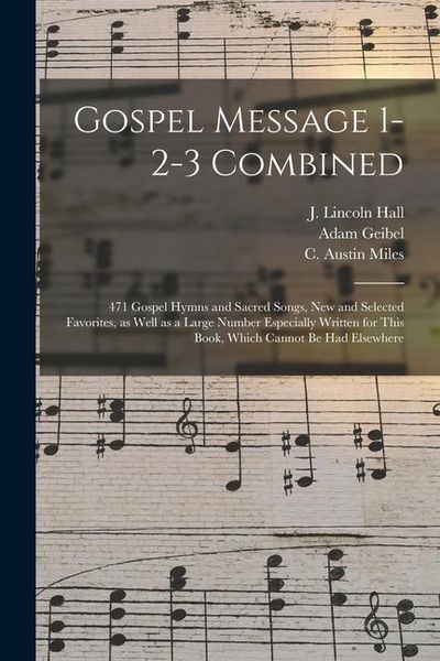 Produktbild: Gospel Message 1-2-3 Combined: 471 Gospel Hymns and Sacred Songs, New and Selected Favorites, as Well as a Large Number Especially Written for This B
