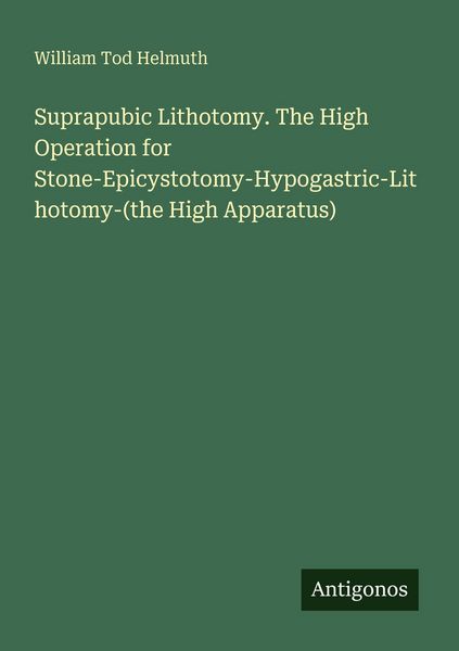 Produktbild: Suprapubic Lithotomy. The High Operation for Stone-Epicystotomy-Hypogastric-Lithotomy-(the High Apparatus)