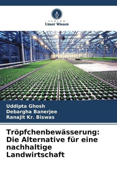 Tröpfchenbewässerung: Die Alternative für eine nachhaltige Landwirtschaft, Taschenbuch von Uddipta Ghosh , Debargha Banerjee , Ranajit Kr. Biswas,