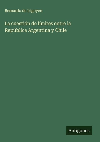 Produktbild: La cuesti&oacute;n de l&iacute;mites entre la Rep&uacute;blica Argentina y Chile