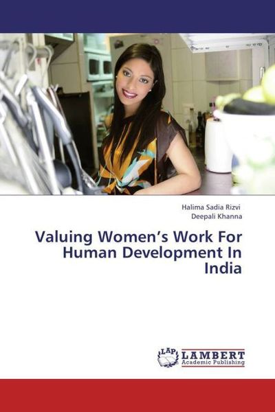 Rizvi, H: Valuing Women's Work For Human Development In Indi, Taschenbuch von Deepali Khanna , Halima Sadia Rizvi, LAP LAMBERT Academic Publishing,