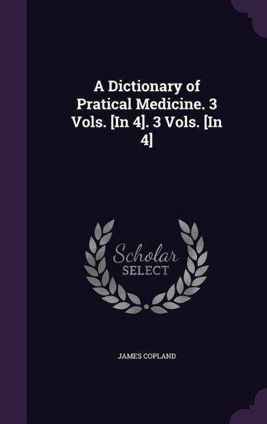 Produktbild: A Dictionary of Pratical Medicine. 3 Vols. [In 4]. 3 Vols. [In 4]