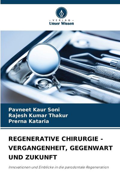 Regenerative Chirurgie - Vergangenheit, Gegenwart und Zukunft, Taschenbuch von Pavneet Kaur Soni , Rajesh Kumar Thakur , Prerna Kataria, Verlag Unser