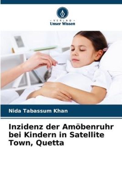 Inzidenz der Amöbenruhr bei Kindern in Satellite Town, Quetta, Taschenbuch von Nida Tabassum Khan, Verlag Unser Wissen, 9786206558507