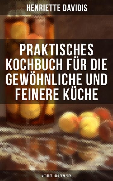 Produktbild: Praktisches Kochbuch f&uuml;r die gew&ouml;hnliche und feinere K&uuml;che (Mit &uuml;ber 1500 Rezepten)