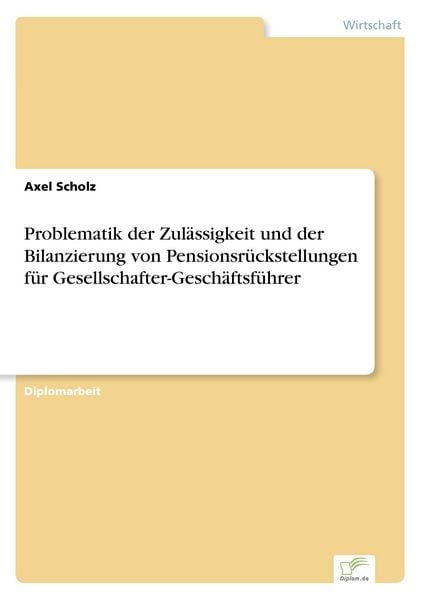Problematik der Zulässigkeit und der Bilanzierung von Pensionsrückstellungen für Gesellschafter-Geschäftsführer, Taschenbuch von Axel Scholz, GRIN,