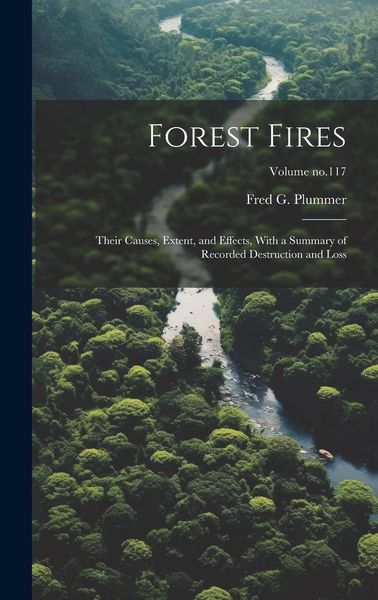 Produktbild: Forest Fires: Their Causes, Extent, and Effects, With a Summary of Recorded Destruction and Loss; Volume no.117