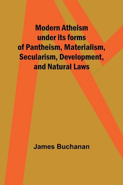 Produktbild: Modern Atheism under its forms of Pantheism, Materialism, Secularism, Development, and Natural Laws