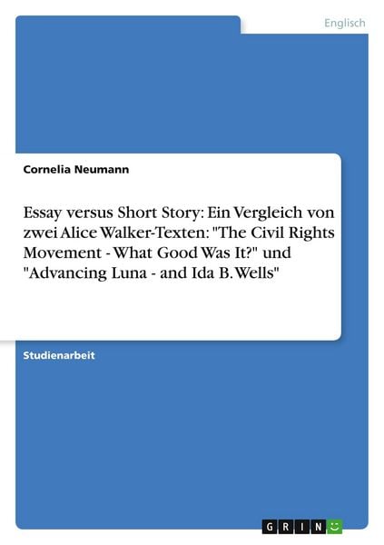 Produktbild: Essay versus Short Story: Ein Vergleich von zwei Alice Walker-Texten: "The Civil Rights Movement - What Good Was It?" und "Advancing Luna - and Ida B. Wells"
