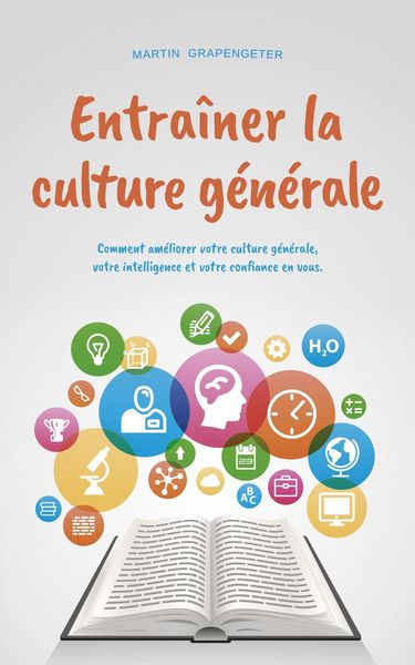 Produktbild: Entra&icirc;ner la culture g&eacute;n&eacute;rale Comment am&eacute;liorer votre culture g&eacute;n&eacute;rale, votre intelligence et votre confiance en vous.