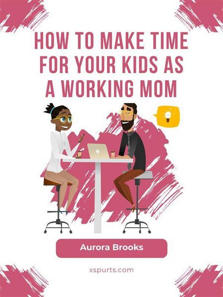 Produktbild: How to Make Time for Your Kids as a Working Mom