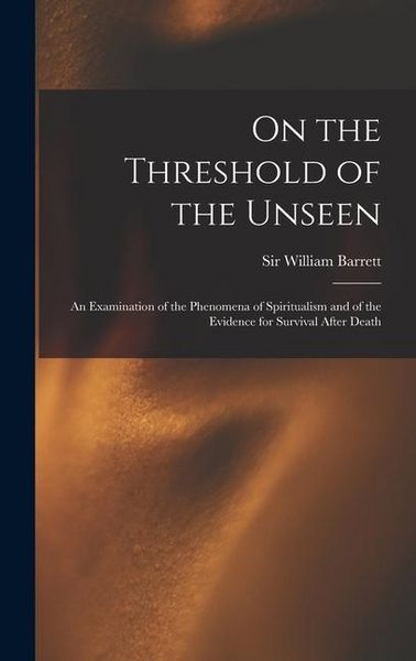 Produktbild: On the Threshold of the Unseen: An Examination of the Phenomena of Spiritualism and of the Evidence for Survival After Death