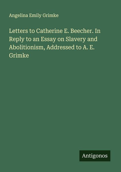 Produktbild: Letters to Catherine E. Beecher. In Reply to an Essay on Slavery and Abolitionism, Addressed to A. E. Grimke