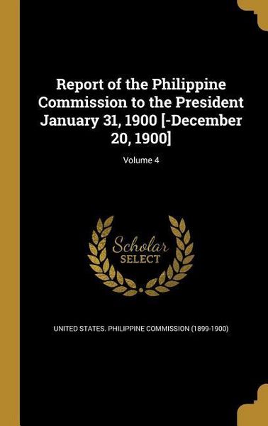 Produktbild: Report of the Philippine Commission to the President January 31, 1900 [-December 20, 1900]; Volume 4