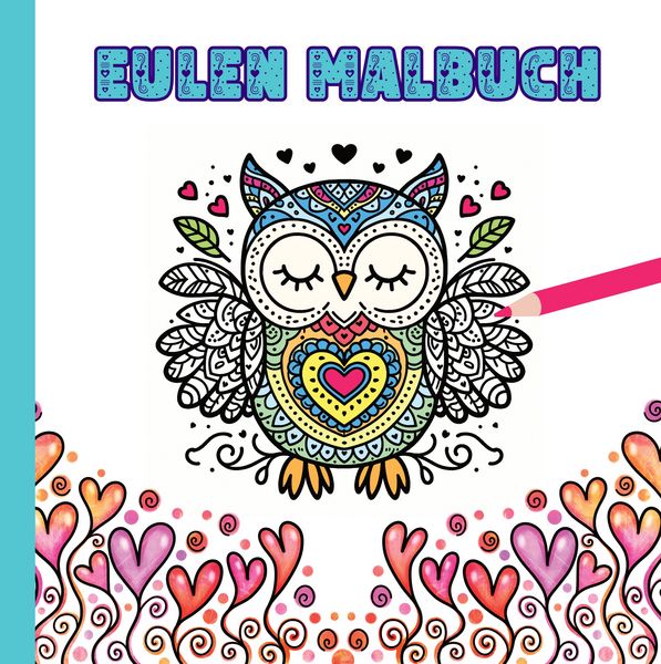 Eulen Malbuch für Kinder ab 10 Jahren und für Erwachsene zum Muttertag oder Valentinstag als wunderschönes Geschenk für Eulenliebhaber, Taschenbuch