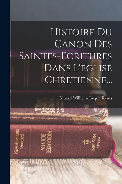 Produktbild: Histoire Du Canon Des Saintes-ecritures Dans L'eglise Chr&eacute;tienne...