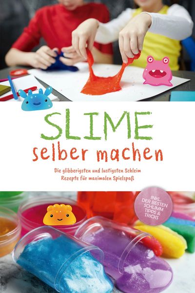 Produktbild: Slime selber machen: Die glibberigsten und lustigsten Schleim Rezepte f&uuml;r maximalen Spielspa&szlig; - inkl. der besten Schleim Tipps & Tricks