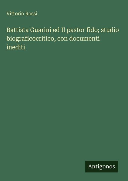 Produktbild: Battista Guarini ed Il pastor fido; studio biograficocritico, con documenti inediti