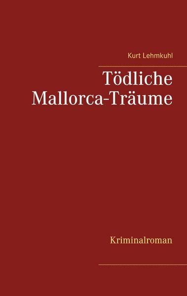 Tödliche Mallorca-Träume, Taschenbuch von Kurt Lehmkuhl, BoD – Books on Demand, 9783752686869
