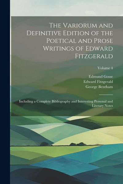 Produktbild: The Variorum and Definitive Edition of the Poetical and Prose Writings of Edward Fitzgerald: Including a Complete Bibliography and Interesting Persona