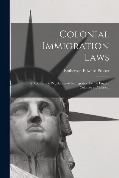 Produktbild: Colonial Immigration Laws: a Study of the Regulation of Immigration by the English Colonies in America;