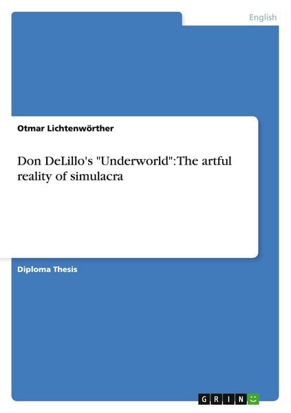 Don DeLillo's "Underworld": The artful reality of simulacra, Taschenbuch von Otmar Lichtenwörther, GRIN, 978-3-638-70292-8