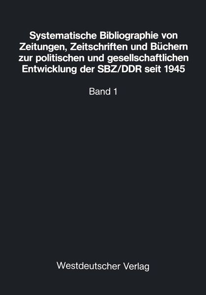 Produktbild: Systematische Bibliographie von Zeitungen, Zeitschriften und B&uuml;chern zur politischen und gesellschaftlichen Entwicklung der SBZ/DDR seit 1945
