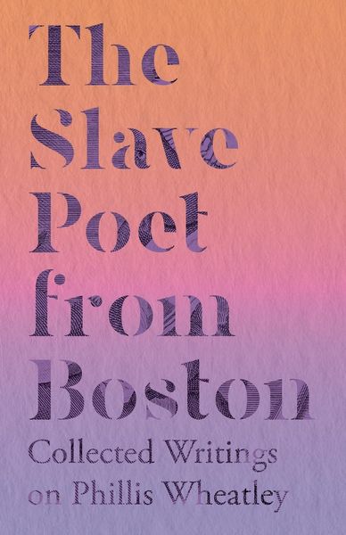 Produktbild: The Slave Poet from Boston - Collected Writings on Phillis Wheatley
