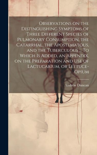 Produktbild: Observations on the Distinguishing Symptoms of Three Different Species of Pulmonary Consumption, the Catarrhal, the Apostematous, and the Tuberculous