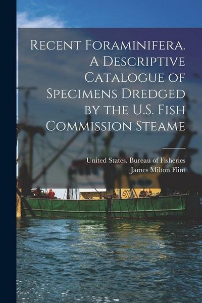 Produktbild: Recent Foraminifera. A Descriptive Catalogue of Specimens Dredged by the U.S. Fish Commission Steame