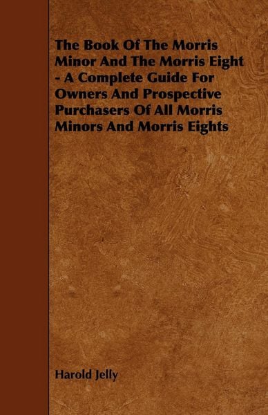 Produktbild: The Book of the Morris Minor and the Morris Eight - A Complete Guide for Owners and Prospective Purchasers of All Morris Minors and Morris Eights