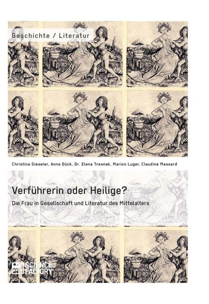 Produktbild: Verf&uuml;hrerin oder Heilige? Die Frau in Gesellschaft und Literatur des Mittelalters
