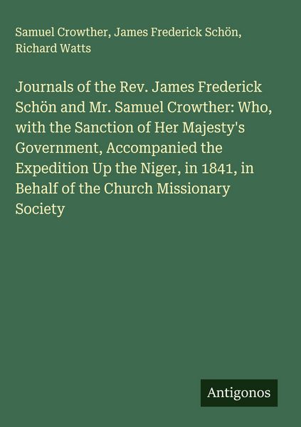 Produktbild: Journals of the Rev. James Frederick Sch&ouml;n and Mr. Samuel Crowther: Who, with the Sanction of Her Majesty's Government, Accompanied the Expedition Up