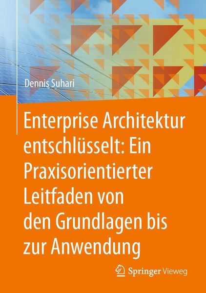 Produktbild: Enterprise Architektur entschl&uuml;sselt: Ein Praxisorientierter Leitfaden von den Grundlagen bis zur Anwendung