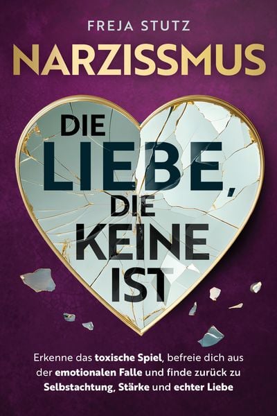 Produktbild: Narzissmus - die Liebe, die keine ist: Erkenne das toxische Spiel, befreie dich