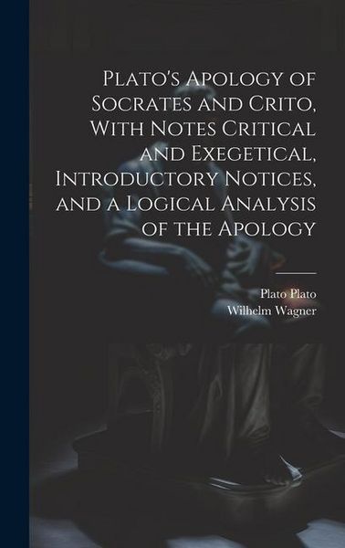 Produktbild: Plato's Apology of Socrates and Crito, With Notes Critical and Exegetical, Introductory Notices, and a Logical Analysis of the Apology