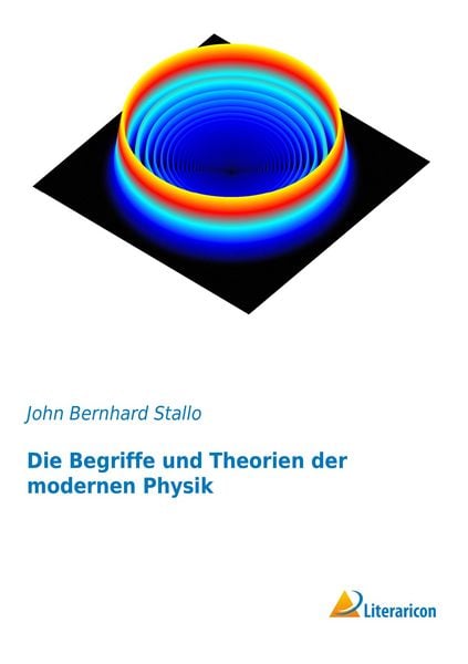 Die Begriffe und Theorien der modernen Physik, Taschenbuch von John Bernhard Stallo, Literaricon, 9783956975080
