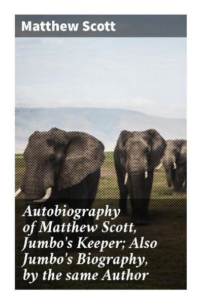 Produktbild: Autobiography of Matthew Scott, Jumbo's Keeper; Also Jumbo's Biography, by the same Author